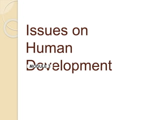 Issues on
Human
Development
MODULE 3
 