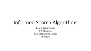 Informed Search Algorithms
Dr. V. E. Sathish kumar
Dr.R.R.Rajalaxmi
Kongu Engineering College
Perundurai
 