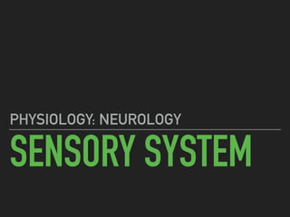 SENSORY SYSTEM
PHYSIOLOGY: NEUROLOGY
 