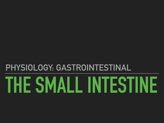 THE SMALL INTESTINE
PHYSIOLOGY: GASTROINTESTINAL
 