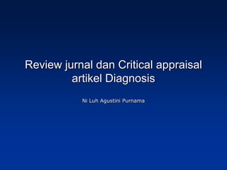 Review jurnal dan Critical appraisal
artikel Diagnosis
Ni Luh Agustini Purnama
 