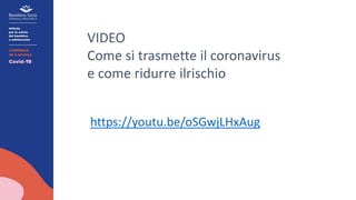 VIDEO
Come si trasmette il coronavirus
e come ridurre ilrischio
https://youtu.be/oSGwjLHxAug
 