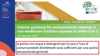 la pulizia con acqua e detergenti per la casa e l'uso di
comuni prodotti disinfettanti sono sufficienti per una pulizia
precauzionale generale
 