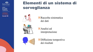 Elementi di un sistema di
sorveglianza
Raccolta sistematica
dei dati
Analisi ed
interpretazione
Diffusione tempestiva
dei risultati
 