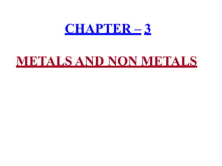 CHAPTER – 3
METALS AND NON METALS
 