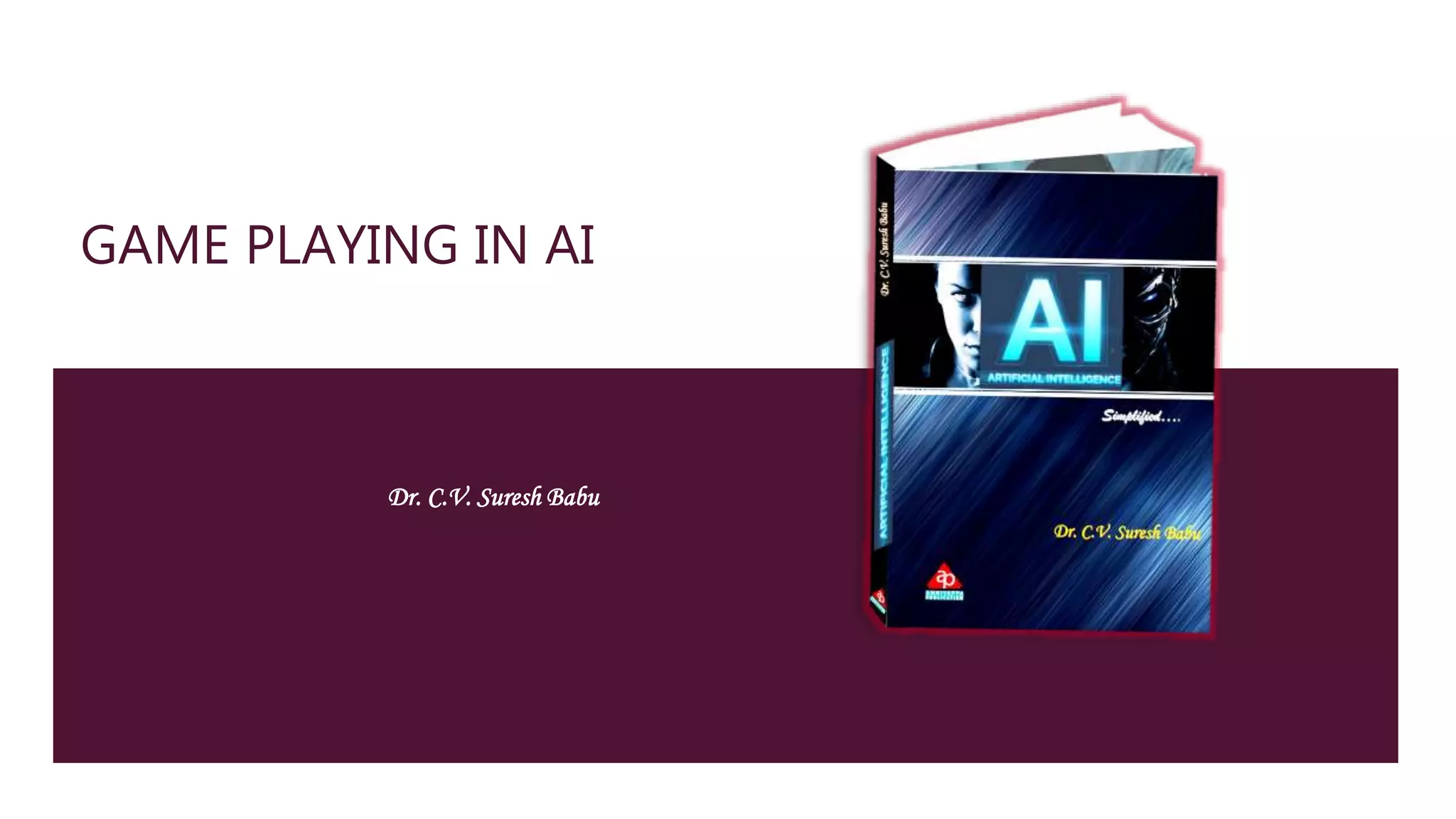 GAME PLAYING IN AI
Dr. C.V. Suresh Babu
 