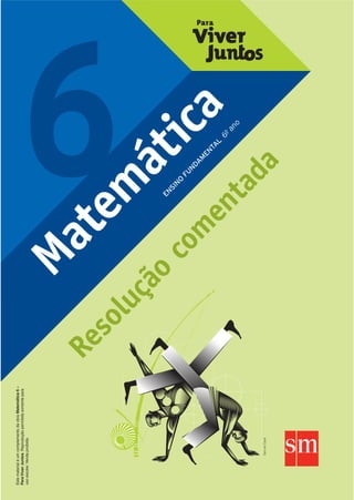 M
a
t
e
m
á
t
i
c
a
6 E
N
S
I
N
O
F
U
N
D
A
M
E
N
T
A
L
6
-
º
a
n
o
R
e
s
o
l
u
ç
ã
o
c
o
m
e
n
t
a
d
a
Samuel
Casal
Este
material
é
um
complemento
da
obra
Matemática
6
–
Para
Viver
Juntos.
Reprodução
permitida
somente
para
uso
escolar.
Venda
proibida.
5P_VJ_M6_SITE_RE_001A024.indd 1 20/01/12 15:21
 