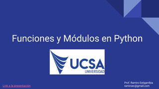 Funciones y Módulos en Python
Prof. Ramiro Estigarribia
ramiroec@gmail.com
Link a la presentación
 