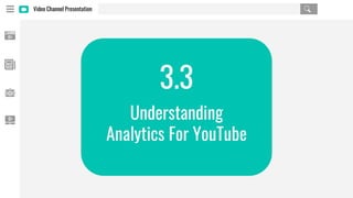 Video Channel Presentation
3.3
Understanding
Analytics For YouTube
 