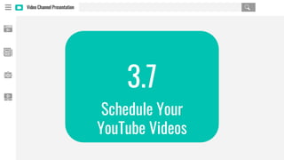 Video Channel Presentation
3.7
Schedule Your
YouTube Videos
 