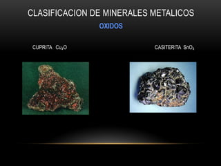 CLASIFICACION DE MINERALES METALICOS
OXIDOS
CUPRITA Cu₂O CASITERITA SnO₂
 