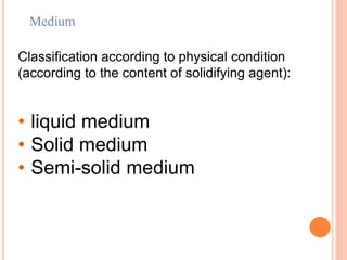 Medium
Classification according to physical condition
(according to the content of solidifying agent):
• liquid medium
• Solid medium
• Semi-solid medium
 