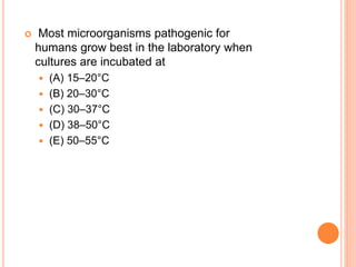  Most microorganisms pathogenic for
humans grow best in the laboratory when
cultures are incubated at
 (A) 15–20°C
 (B) 20–30°C
 (C) 30–37°C
 (D) 38–50°C
 (E) 50–55°C
 