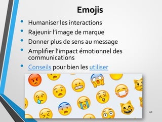 Emojis
• Humaniser les interactions
• Rajeunir l’image de marque
• Donner plus de sens au message
• Amplifier l’impact émo...