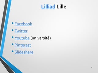 Lilliad Lille
•Facebook
•Twitter
•Youtube (université)
•Pinterest
•Slideshare
39
 