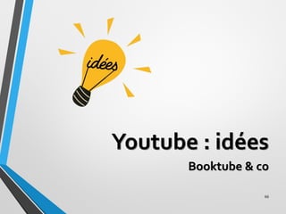 Youtube : idées
Booktube & co
66
 