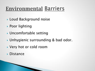  Loud Background noise
 Poor lighting
 Uncomfortable setting
 Unhygienic surrounding & bad odor.
 Very hot or cold room
 Distance
 