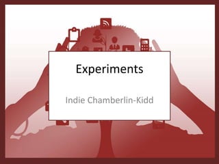 Experiments
Indie Chamberlin-Kidd
 