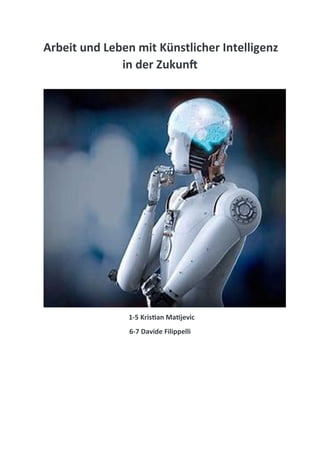 Arbeit und Leben mit Künstlicher Intelligenz
in der Zukunft
1-5 Kristian Matijevic
6-7 Davide Filippelli
 