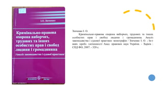 Зінченко І. О.
Кримінально-правова охорона виборчих, трудових та інших
особистих прав і свобод людини і громадянина. Аналіз
законодавства і судової практики: монографія / Зінченко І. О. ; Ін-т
вивч. пробл. злочинності Акад. правових наук України. - Харків :
СПД ФО, 2007. - 320 с.
 