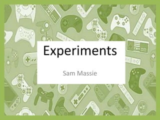 Experiments
Sam Massie
 