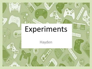 Experiments
Hayden
 