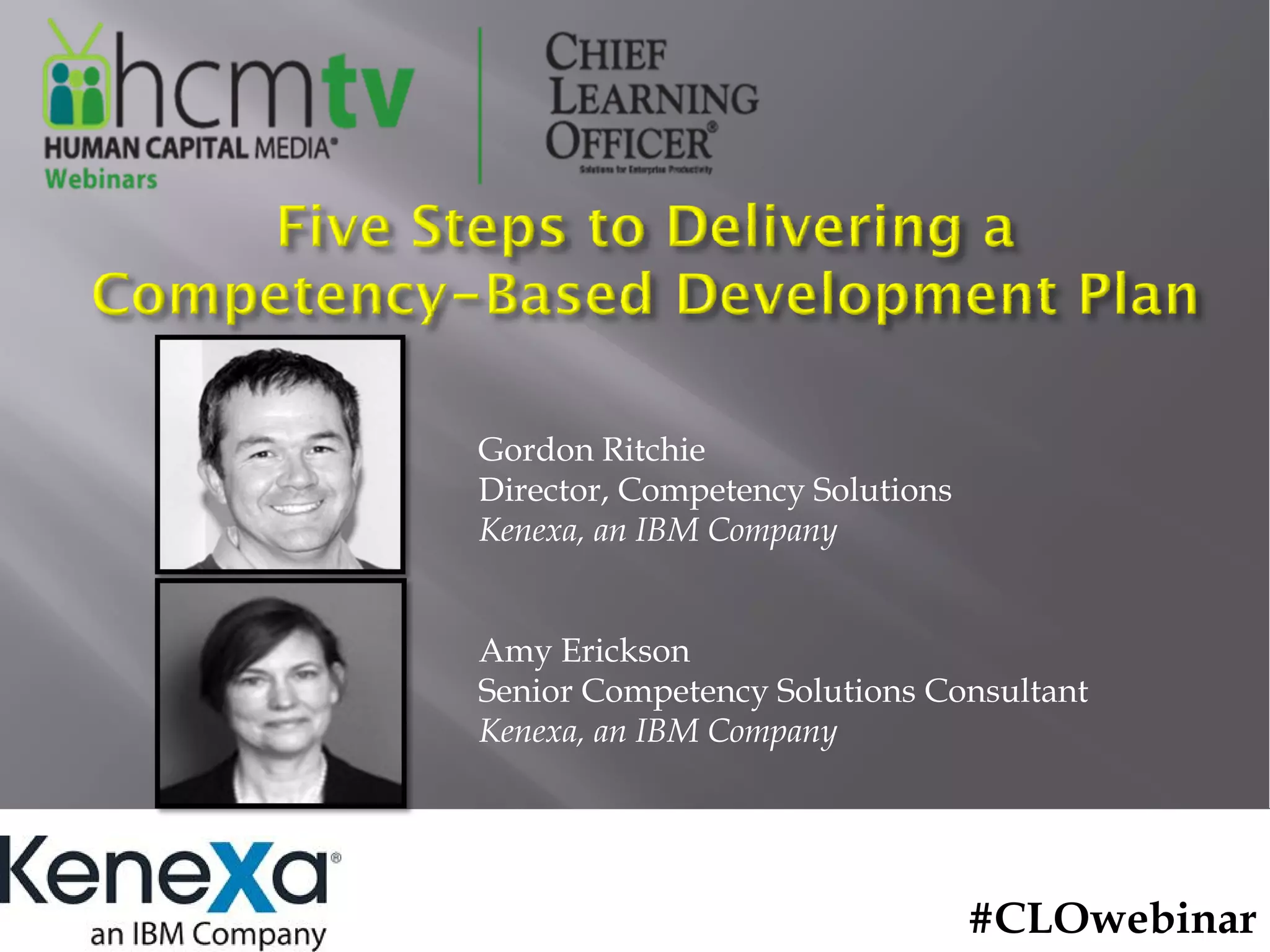 Gordon Ritchie
Director, Competency Solutions
Kenexa, an IBM Company


Amy Erickson
Senior Competency Solutions Consultant
Kenexa, an IBM Company




                                 #CLOwebinar
 