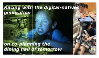 Racing with the digital-natives generation  on co-planning the  dining hall of tomorrow in the Changing  Educational Landscape Joie SchoonoverAssociateVice President for Planning and Design New York University Brad Lukanic Principal Cannon Design 