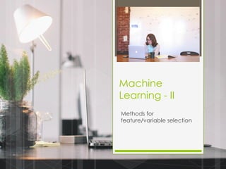 Machine
Learning - II
Methods for
feature/variable selection
 