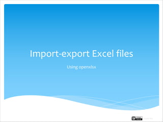 Import-export Excel files
Using openxlsx
Rupak Roy
 