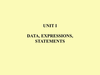 UNIT I
DATA, EXPRESSIONS,
STATEMENTS
 