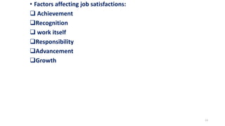 • Factors affecting job satisfactions:
 Achievement
Recognition
 work itself
Responsibility
Advancement
Growth
13
 