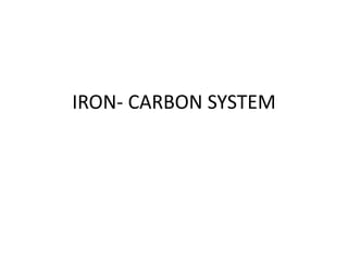 IRON- CARBON SYSTEM
 