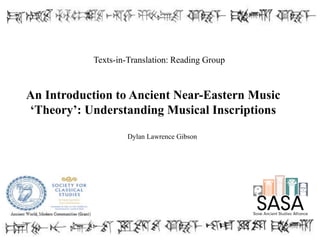 An Introduction to Ancient Near-Eastern Music
‘Theory’: Understanding Musical Inscriptions
Dylan Lawrence Gibson
Texts-in-Translation: Reading Group
 