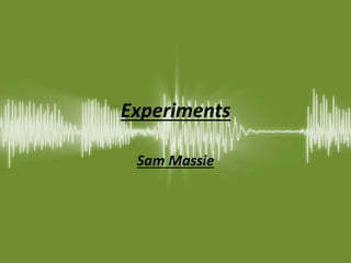 Experiments
Sam Massie
 