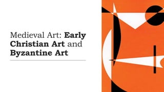 Medieval Art: Early
Christian Art and
Byzantine Art
 