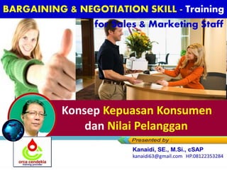 Konsep Kepuasan Konsumen
dan Nilai Pelanggan
BARGAINING & NEGOTIATION SKILL - Training
for Sales & Marketing Staff
 
