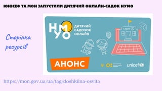 ЮНІСЕФ ТА МОН ЗАПУСТИЛИ ДИТЯЧИЙ ОНЛАЙН-САДОК НУМО
https://mon.gov.ua/ua/tag/doshkilna-osvita
Сторінка
ресурсів
 