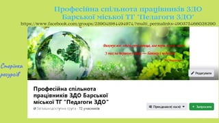 Професійна спільнота працівників ЗДО
Барської міської ТГ Педагоги ЗДО
https://www.facebook.com/groups/239041984494974/?multi_permalinks=490375466028290
Сторінка
ресурсів
 