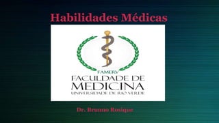Habilidades Médicas
Dr. Brunno Rosique
 