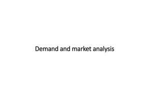 Demand and market analysis
 