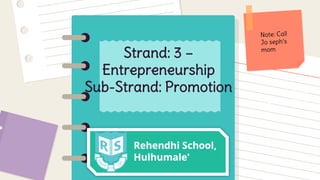 Here is where y
presentation be
Strand: 3 –
Entrepreneurship
Sub-Strand: Promotion
 