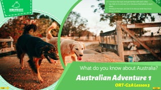 1:30 1/36
What do you know about Australia?
LO: Introduce the topic and get familiar with each other.
1. Say hello to Ss and ask Ss to introduce themselves to each
other.
2. Introduce the topic and ask Ss to discuss what they know
about Australia.
TG
 