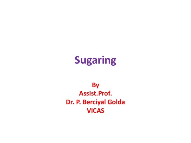 Sugaring
By
Assist.Prof.
Dr. P. Berciyal Golda
VICAS
 
