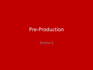 Pre-Production
Emma S
 