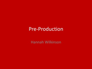 Pre-Production
Hannah Wilkinson
 