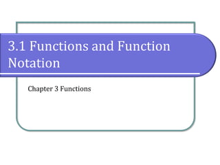 3.1 Functions and Function
Notation
Chapter 3 Functions
 