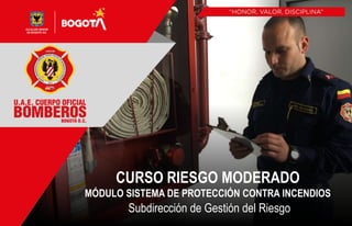 CURSO RIESGO MODERADO
MÓDULO SISTEMA DE PROTECCIÓN CONTRA INCENDIOS
Subdirección de Gestión del Riesgo
 