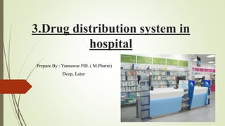 3.Drug distribution system in
hospital
Prepare By : Yannawar P.D. ( M.Pharm)
Dcop, Latur
 