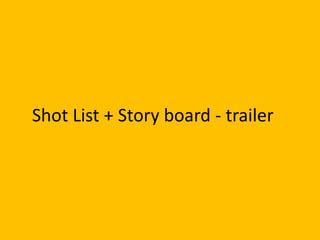 Shot List + Story board - trailer
 